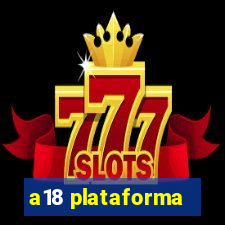 a18 plataforma